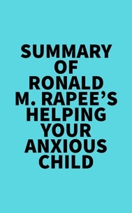  Everest Media - Summary of Ronald M. Rapee's Helping Your Anxious Child.