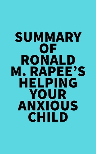  Everest Media - Summary of Ronald M. Rapee's Helping Your Anxious Child.