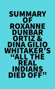  Everest Media - Summary of Roxanne Dunbar-Ortiz &amp; Dina Gilio-Whitaker's "All the Real Indians Died Off".