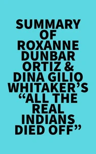 Summary of Roxanne Dunbar-Ortiz &amp; Dina Gilio-Whitaker's "All the Real Indians Died Off"