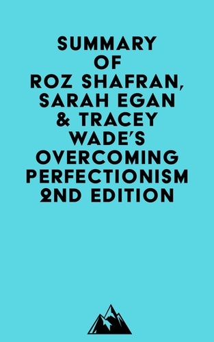  Everest Media - Summary of Roz Shafran, Sarah Egan &amp; Tracey Wade's Overcoming Perfectionism 2nd Edition.