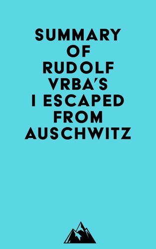 Everest Media - Summary of Rudolf Vrba's I Escaped from Auschwitz.