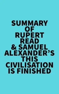 Summary of Rupert Read &amp; Samuel Alexander's This Civilisation is Finished