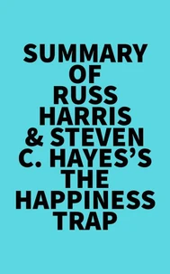 Summary of Russ Harris &amp; Steven C. Hayes's The Happiness Trap