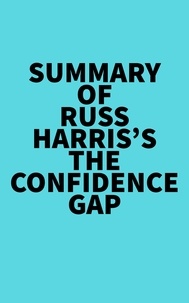  Everest Media - Summary  of Russ Harris's The Confidence Gap.