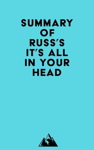  Everest Media - Summary of Russ's IT'S ALL IN YOUR HEAD.