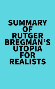 Summary of Rutger Bregman's Utopia for Realists