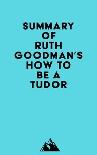  Everest Media - Summary of Ruth Goodman's How To Be a Tudor.