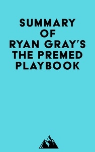  Everest Media - Summary of Ryan Gray's The Premed Playbook.
