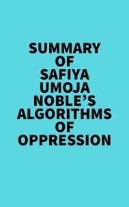  Everest Media - Summary of Safiya Umoja Noble's Algorithms Of Oppression.