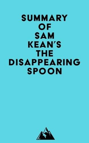 Everest Media - Summary of Sam Kean's The Disappearing Spoon.