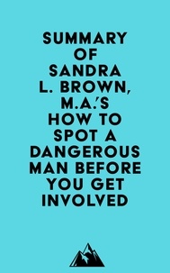  Everest Media - Summary of Sandra L. Brown, M.A.'s How to Spot a Dangerous Man Before You Get Involved.