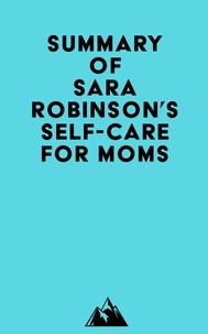  Everest Media - Summary of Sara Robinson's Self-Care for Moms.