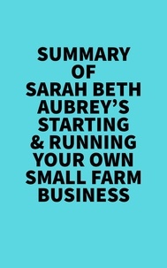  Everest Media - Summary of Sarah Beth Aubrey's Starting &amp; Running Your Own Small Farm Business.