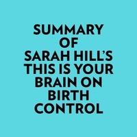  Everest Media et  AI Marcus - Summary of Sarah Hill's This Is Your Brain On Birth Control.