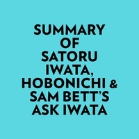  Everest Media et  AI Marcus - Summary of Satoru Iwata, Hobonichi & Sam Bett's Ask Iwata.