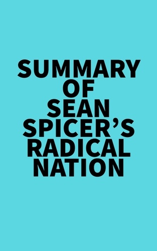  Everest Media - Summary of Sean Spicer's RADICAL NATION.