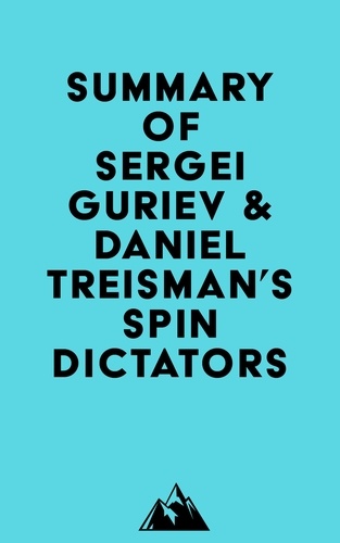  Everest Media - Summary of Sergei Guriev &amp; Daniel Treisman's Spin Dictators.