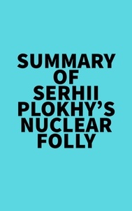  Everest Media - Summary of Serhii Plokhy's Nuclear Folly.