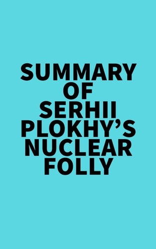  Everest Media - Summary of Serhii Plokhy's Nuclear Folly.