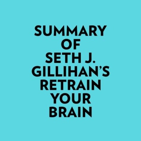  Everest Media et  AI Marcus - Summary of Seth J. Gillihan's Retrain Your Brain.