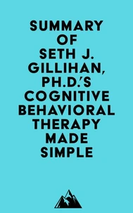 Summary of Seth J. Gillihan, Ph.D.'s Cognitive Behavioral Therapy Made Simple