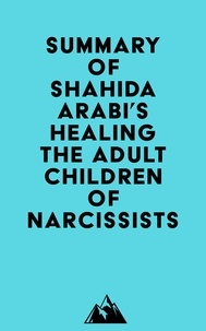  Everest Media - Summary of Shahida Arabi's Healing the Adult Children of Narcissists.