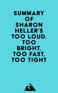  Everest Media - Summary of Sharon Heller's Too Loud, Too Bright, Too Fast, Too Tight.