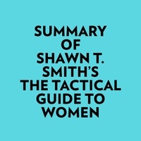  Everest Media et  AI Marcus - Summary of Shawn T. Smith's The Tactical Guide To Women.
