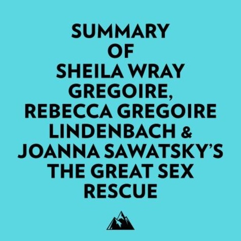  Everest Media et  AI Marcus - Summary of Sheila Wray Gregoire, Rebecca Gregoire Lindenbach &amp; Joanna Sawatsky's The Great Sex Rescue.