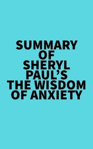  Everest Media - Summary of Sheryl Paul's The Wisdom of Anxiety.