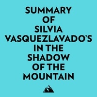  Everest Media et  AI Marcus - Summary of Silvia VasquezLavado's In the Shadow of the Mountain.