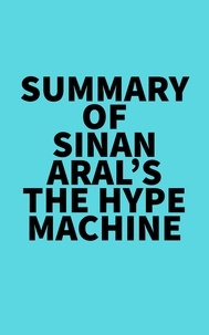 Everest Media - Summary of Sinan Aral's The Hype Machine.