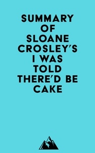  Everest Media - Summary of Sloane Crosley's I Was Told There'd Be Cake.