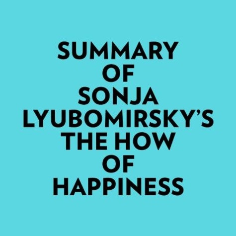  Everest Media et  AI Marcus - Summary of Sonja Lyubomirsky's The How of Happiness.