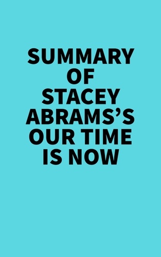  Everest Media - Summary of Stacey Abrams's Our Time Is Now.