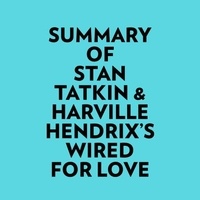  Everest Media et  AI Marcus - Summary of Stan Tatkin & Harville Hendrix's Wired for Love.