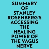  Everest Media et  AI Marcus - Summary of Stanley Rosenberg's Accessing the Healing Power of the Vagus Nerve.
