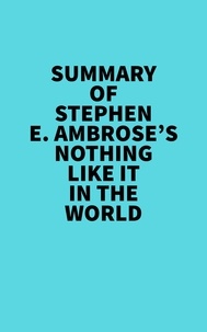  Everest Media - Summary of Stephen E. Ambrose's Nothing Like It In The World.