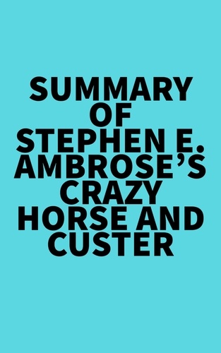  Everest Media - Summary of Stephen E. Ambrose's Crazy Horse and Custer.