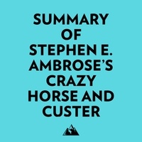  Everest Media et  AI Marcus - Summary of Stephen E. Ambrose's Crazy Horse and Custer.