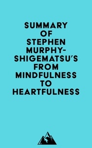  Everest Media - Summary of Stephen Murphy-Shigematsu's From Mindfulness to Heartfulness.