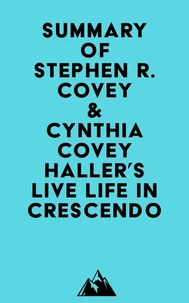 Summary of Stephen R. Covey &amp; Cynthia Covey Haller's Live Life in Crescendo