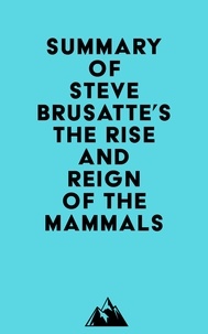  Everest Media - Summary of Steve Brusatte's The Rise and Reign of the Mammals.