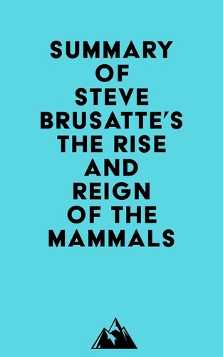  Everest Media - Summary of Steve Brusatte's The Rise and Reign of the Mammals.