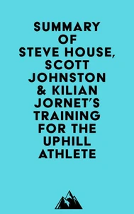 Summary of Steve House, Scott Johnston &amp; Kilian Jornet's Training for the Uphill Athlete