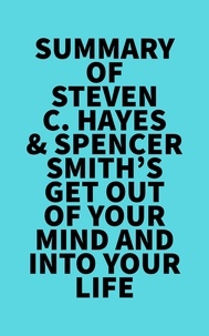  Everest Media - Summary of Steven C. Hayes &amp; Spencer Smith's Get Out Of Your Mind And Into Your Life.