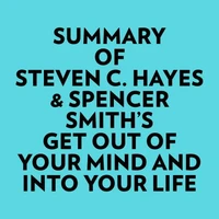 Summary of Steven C. Hayes &amp; Spencer Smith's Get Out Of Your Mind And Into Your Life