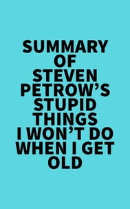 Summary of Steven Petrow's Stupid Things I Won't Do When I Get Old