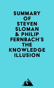  Everest Media - Summary of Steven Sloman &amp; Philip Fernbach's The Knowledge Illusion.